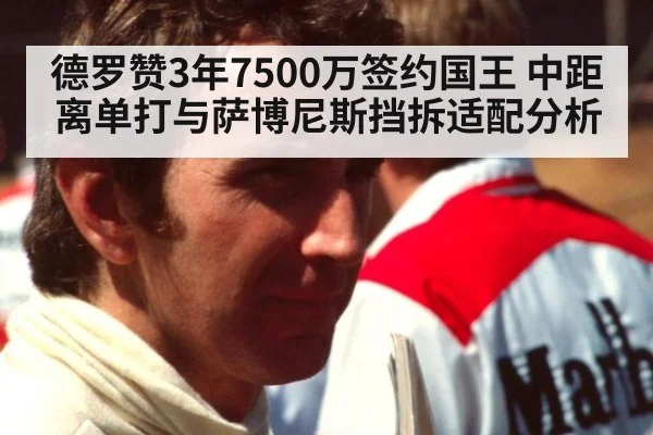德罗赞3年7500万签约国王 中距离单打与萨博尼斯挡拆适配分析