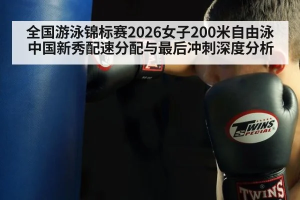 全国游泳锦标赛2026女子200米自由泳 中国新秀配速分配与最后冲刺深度分析