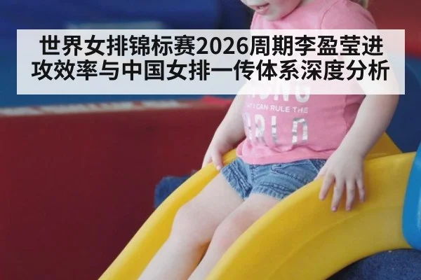 世界女排锦标赛2026周期李盈莹进攻效率与中国女排一传体系深度分析