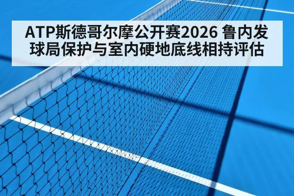 ATP斯德哥尔摩公开赛2026 鲁内发球局保护与室内硬地底线相持评估